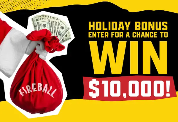 Fireball Holiday Sweepstakes: Win $10000 Cash for Free!